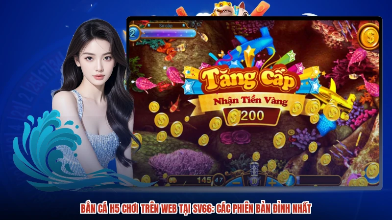 Bắn Cá H5 Chơi Trên Web Tại SV66: Các Phiên Bản Đỉnh Nhất