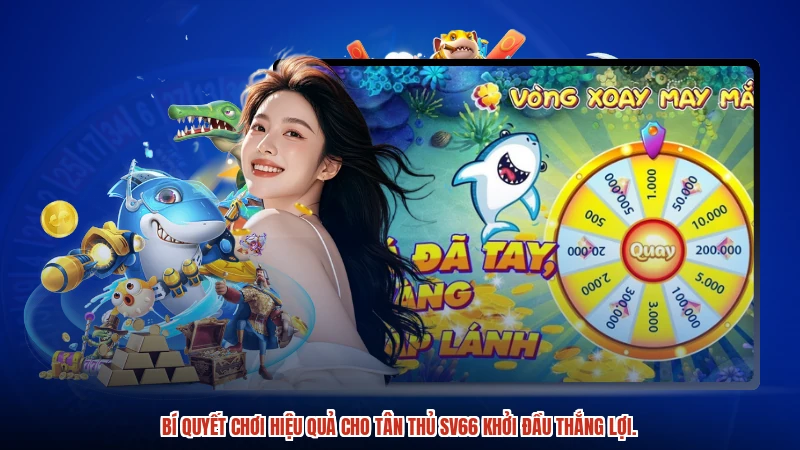 Bí quyết chơi hiệu quả cho tân thủ SV66 khởi đầu thắng lợi.