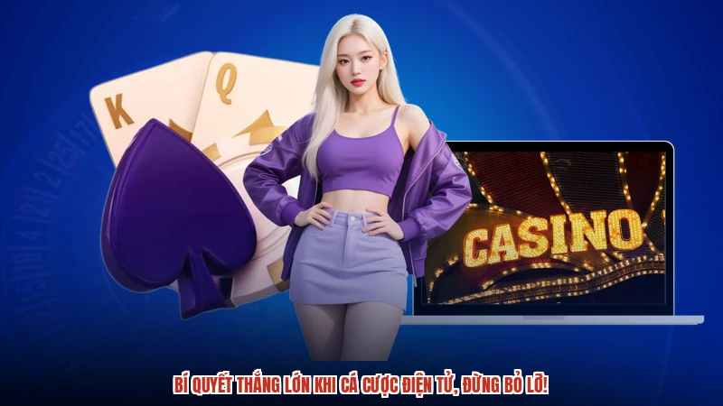 Bí quyết thắng lớn khi cá cược điện tử, đừng bỏ lỡ