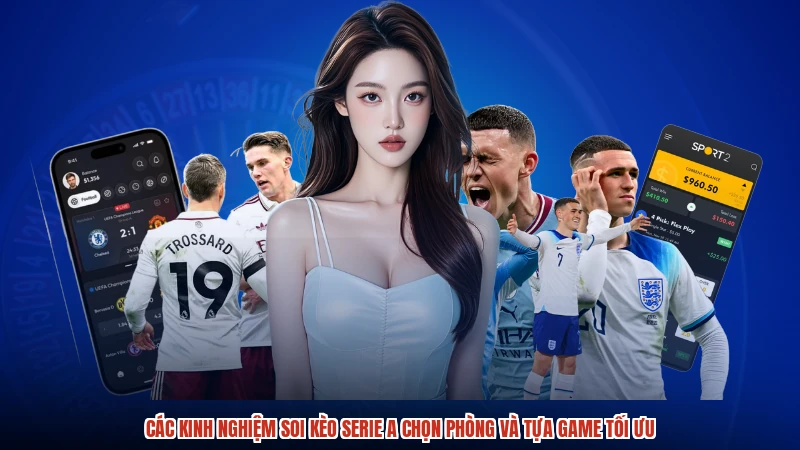 Các kinh nghiệm soi kèo Serie A chọn phòng và tựa game tối ưu