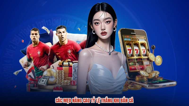 Các mẹo nâng cao tỷ lệ thắng khi bắn cá