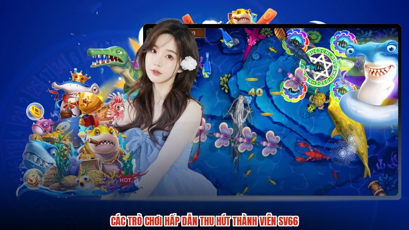 Các trò chơi hấp dẫn thu hút thành viên SV66