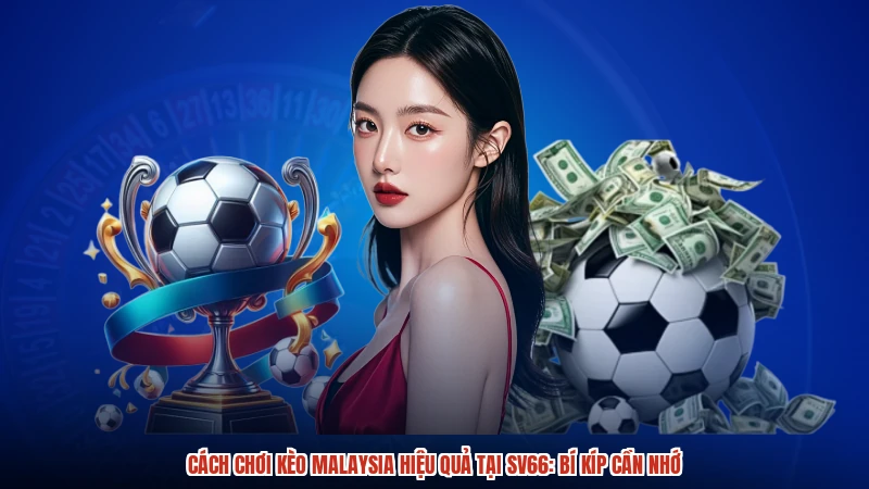 Cách Chơi Kèo Malaysia Hiệu Quả Tại SV66: Bí Kíp Cần Nhớ