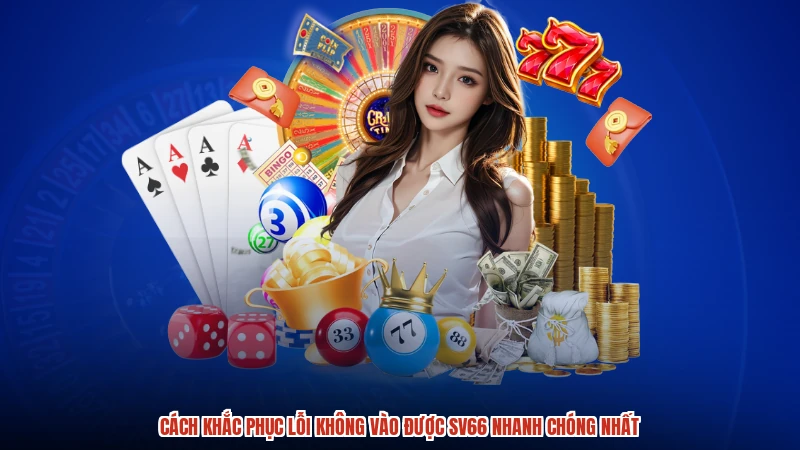Cách Khắc Phục Lỗi Không Vào Được SV66 Nhanh Chóng Nhất