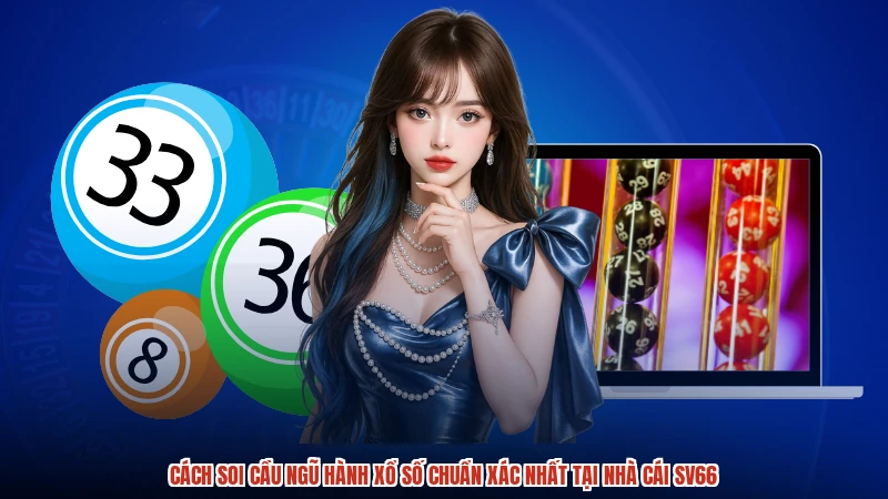 Cách Soi Cầu Ngũ Hành Xổ Số Chuẩn Xác Nhất Tại Nhà Cái SV66
