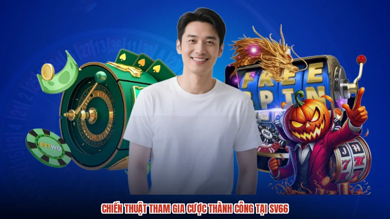Chiến thuật tham gia cược thành công tại SV66