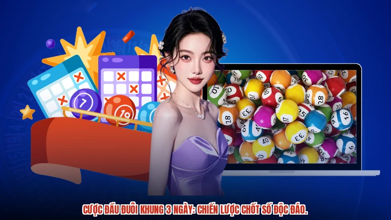 Cược đầu đuôi khung 3 ngày: Chiến lược chốt số độc đáo.