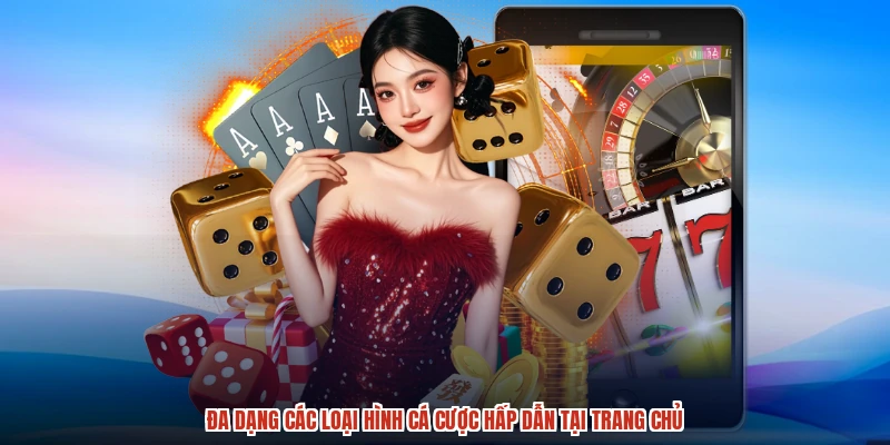 Đa dạng các loại hình cá cược hấp dẫn tại trang chủ