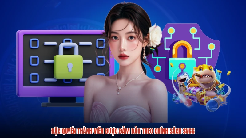 Đặc quyền thành viên được đảm bảo theo chính sách SV66