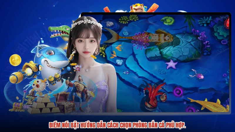 Điểm nổi bật hướng dẫn cách chọn phòng bắn cá phù hợp.