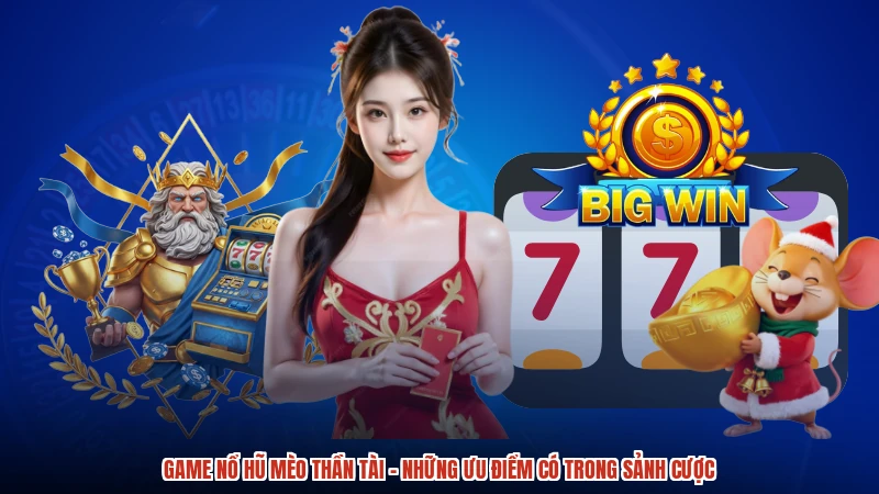 Game Nổ Hũ Mèo Thần Tài - Những Ưu Điểm Có Trong Sảnh Cược
