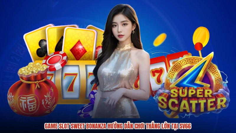 Game Slot Sweet Bonanza Hướng Dẫn Chơi Thắng Lớn Tại SV66