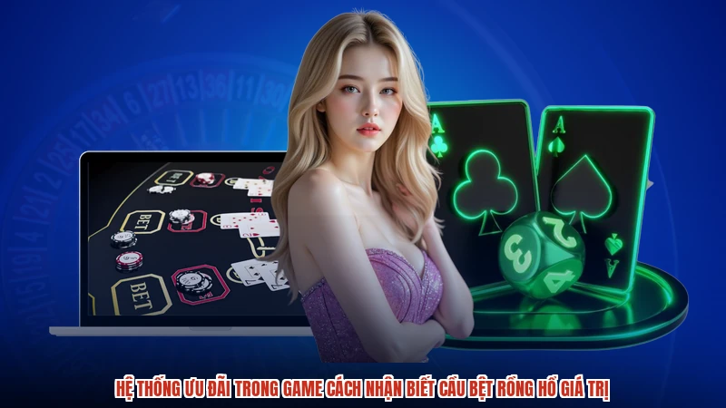Hệ thống ưu đãi trong game cách nhận biết cầu bệt rồng hổ giá trị
