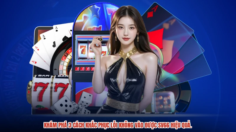Khám phá 3 cách khắc phục lỗi không vào được SV66 hiệu quả.