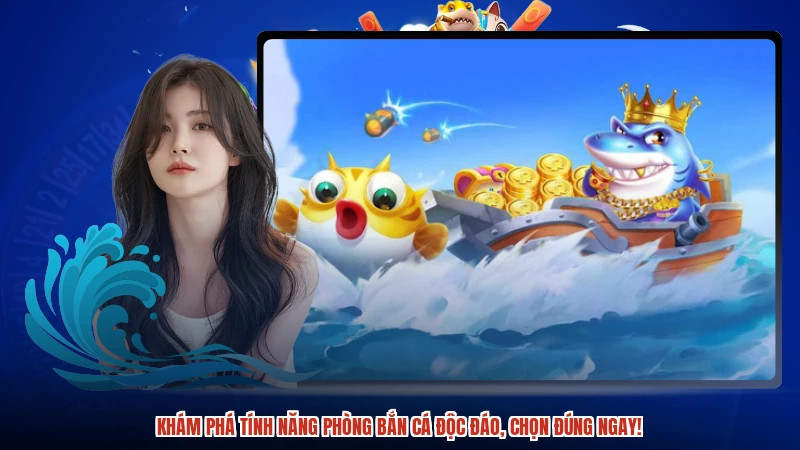 Khám phá tính năng phòng bắn cá độc đáo, chọn đúng ngay
