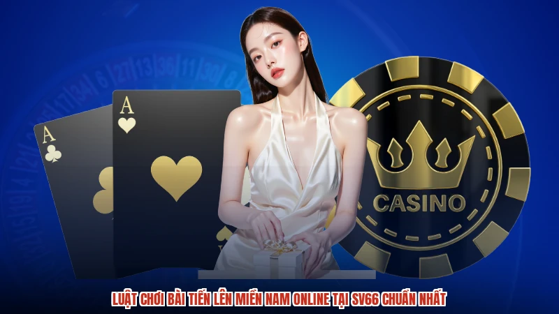 Luật Chơi Bài Tiến Lên Miền Nam Online Tại SV66 Chuẩn Nhất