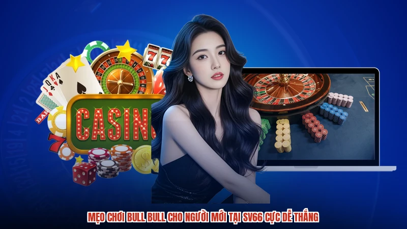 Mẹo Chơi Bull Bull Cho Người Mới Tại SV66 Cực Dễ Thắng