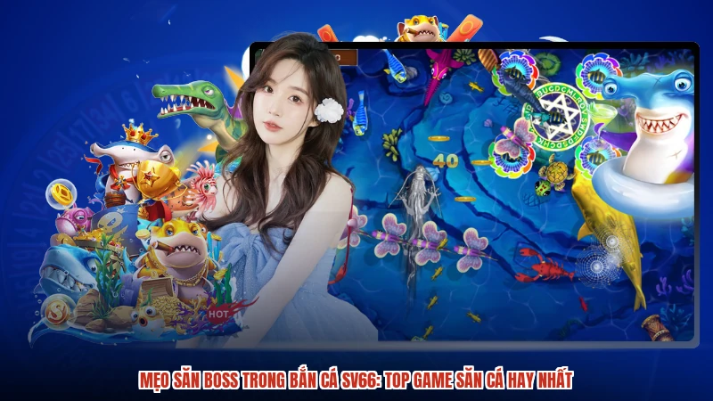 Mẹo Săn Boss Trong Bắn Cá SV66: Top Game Săn Cá Hay Nhất