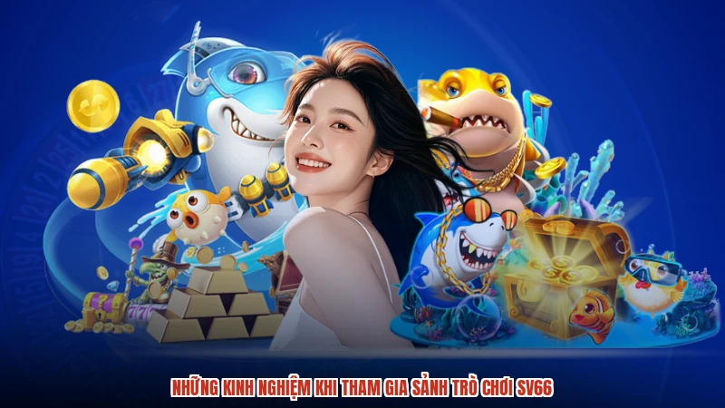 Những kinh nghiệm khi tham gia sảnh trò chơi SV66
