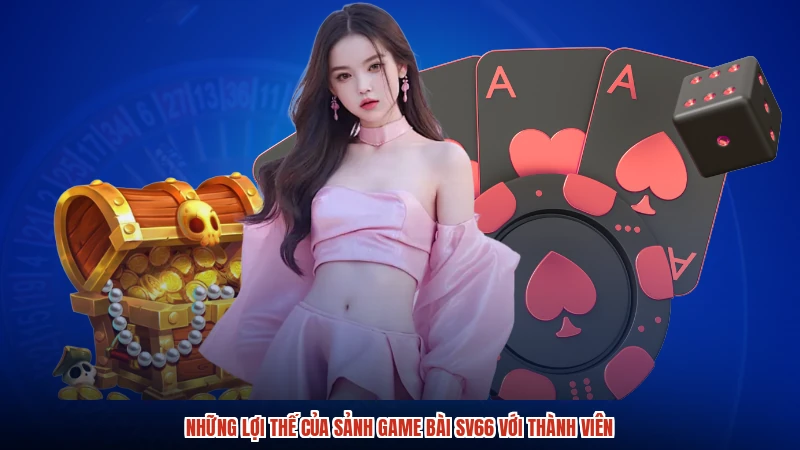 Những lợi thế của sảnh game bài SV66 với thành viên