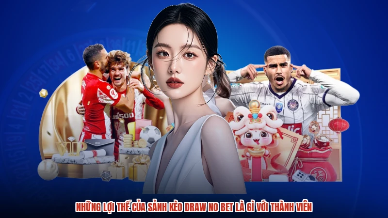 Những lợi thế của sảnh kèo draw no bet là gì với thành viên