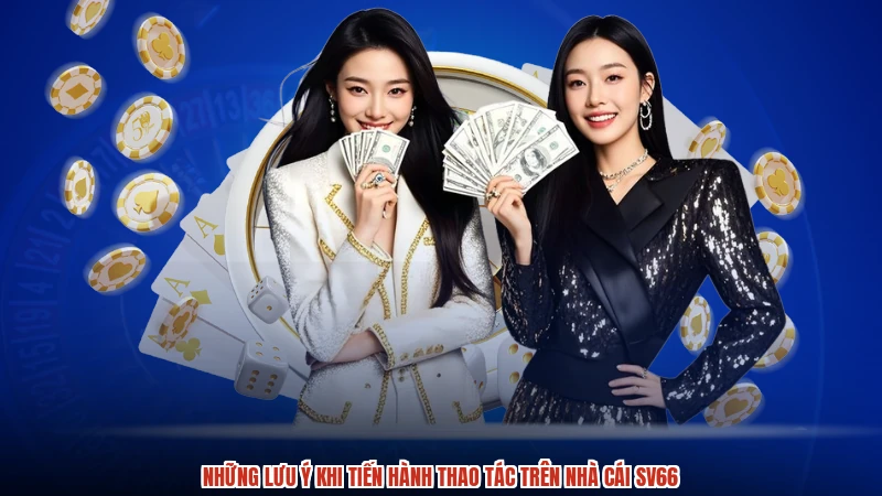 Những lưu ý khi tiến hành thao tác trên nhà cái SV66