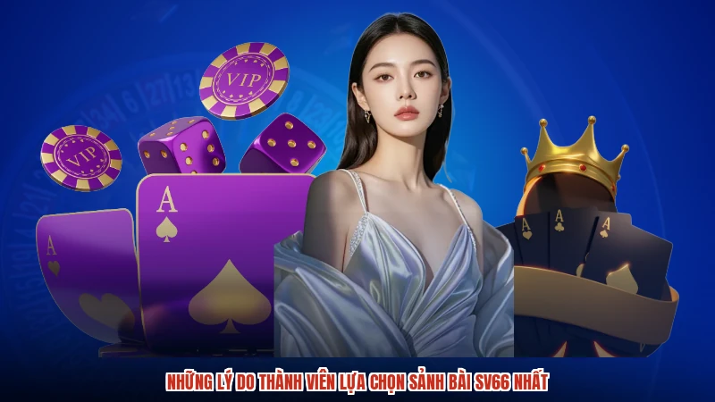 Những lý do thành viên lựa chọn sảnh bài SV66 nhất