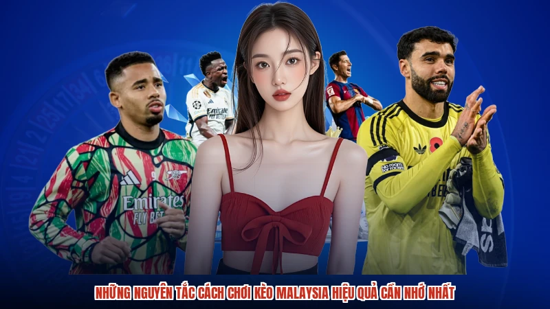 Những nguyên tắc cách chơi kèo malaysia hiệu quả cần nhớ nhất