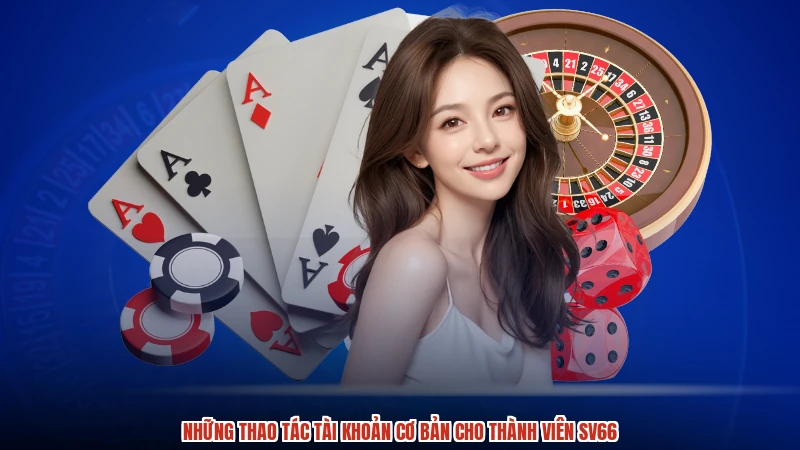 Những thao tác tài khoản cơ bản cho thành viên SV66