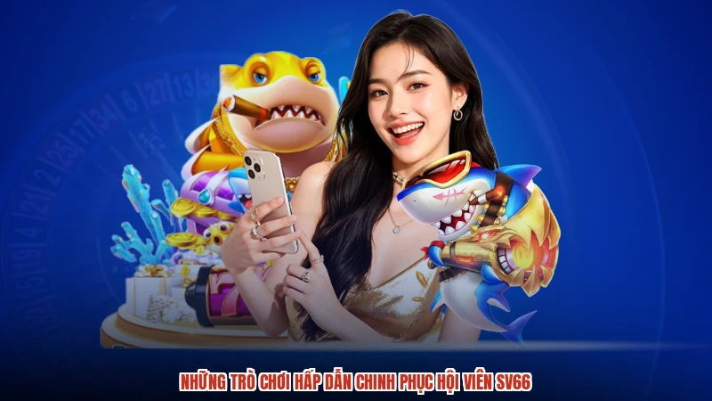 Những trò chơi hấp dẫn chinh phục hội viên SV66