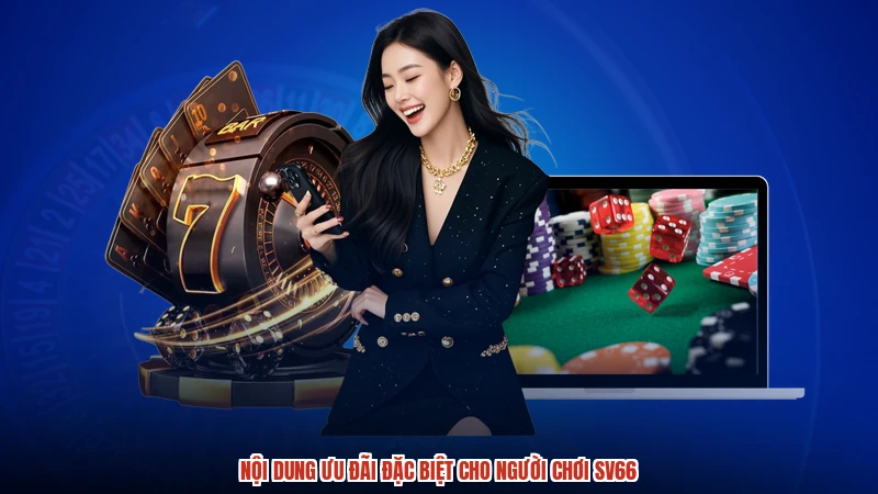 Nội dung ưu đãi đặc biệt cho người chơi SV66