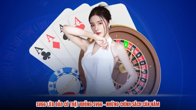 SV66 Lừa Đảo Có Thật Không SV66 - Những Chính Sách Cần Nắm