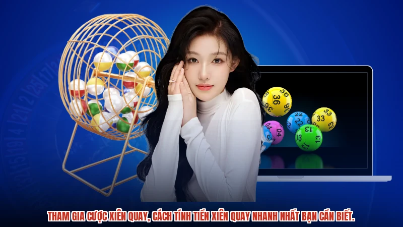Tham gia cược xiên quay, cách tính tiền xiên quay nhanh nhất bạn cần biết.