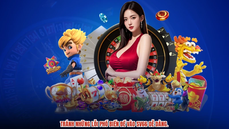 Tránh những lỗi phổ biến để vào SV66 dễ dàng.