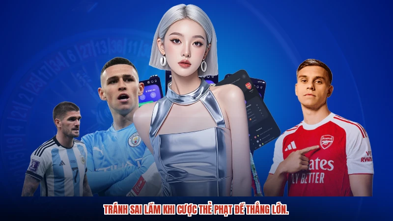Tránh sai lầm khi cược thẻ phạt để thắng lớn.